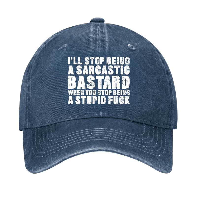 I'll Stop Being a Sarcastic Bastard When You Stop Being a Stupid Fuck Hat