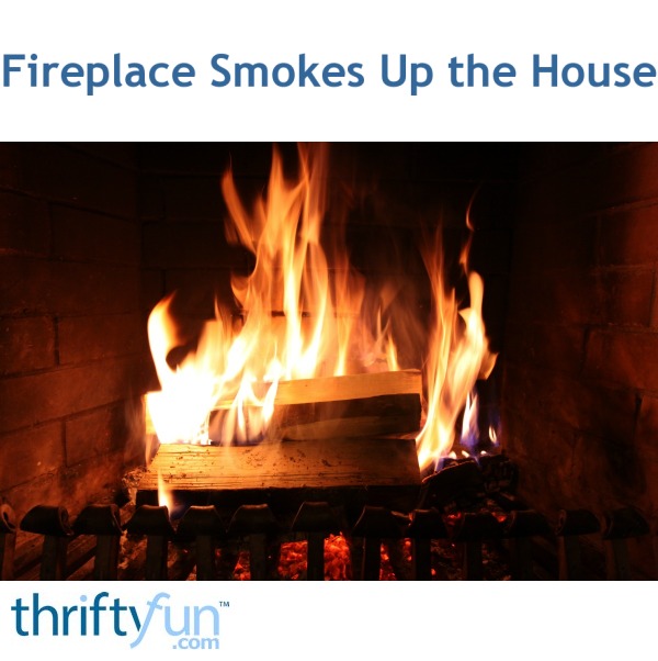 Fireplace Smokes Up the House? ThriftyFun