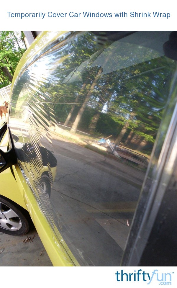 Temporarily Cover Car Windows with Shrink Wrap ThriftyFun