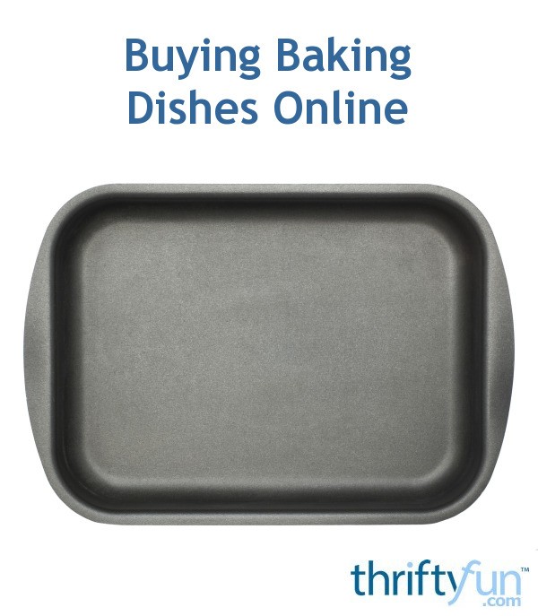 Buying Baking Dishes Online? ThriftyFun