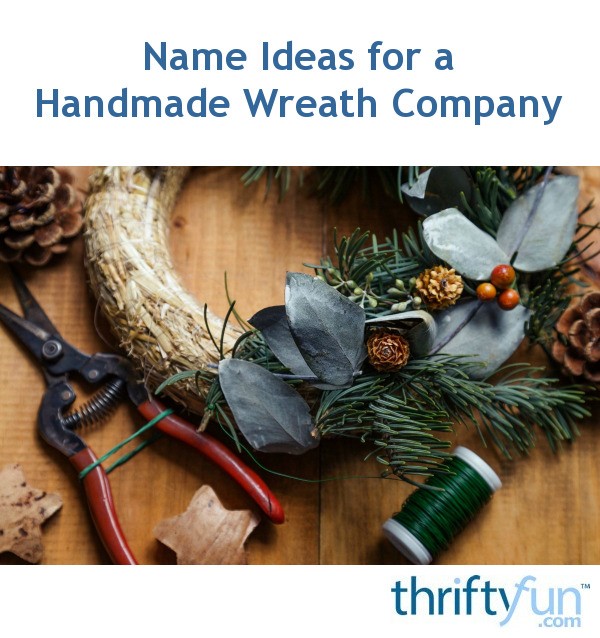 Name Ideas for a Handmade Wreath Company? ThriftyFun