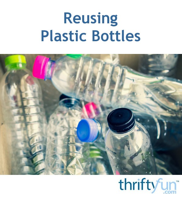 Reusing Plastic Bottles ThriftyFun