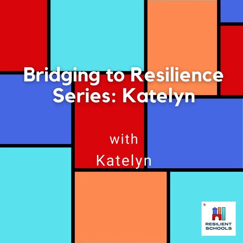 Resilient Schools Bridging to Resilience Series Katelyn Resilient