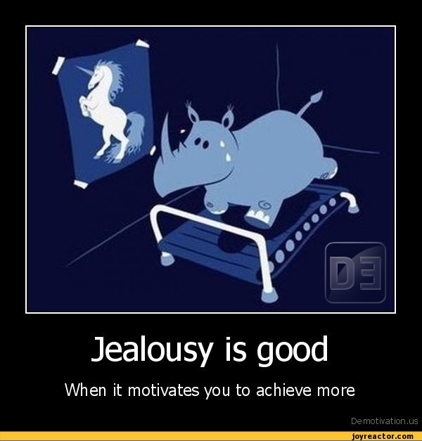 Jealousy is goodWhen it motivates you to achieve moreDe motivation, us