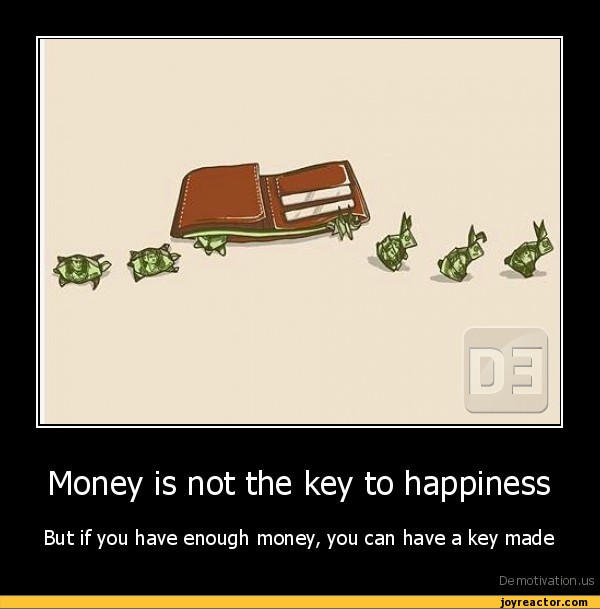 Money is not the key to happinessBut if you have enough money, you can