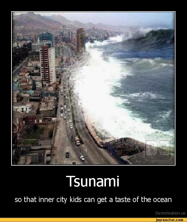 Tsunamiso that inner city kids can get a taste of the oceanDe motivation.us / demotivation