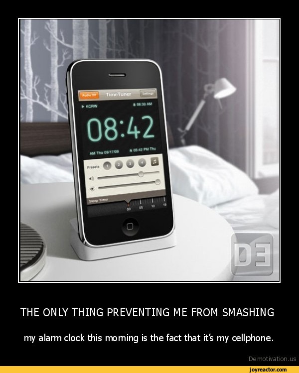 THE ONLY THING PREVENTING ME FROM SMASHING my alarm clock this morning