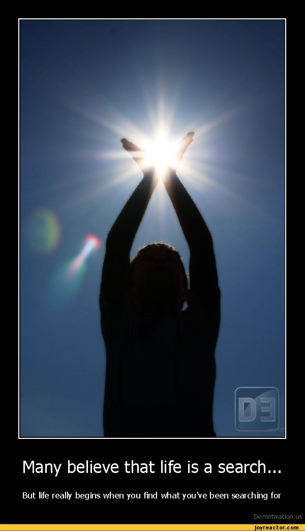 Many believe that life is a search... But life really begins when you