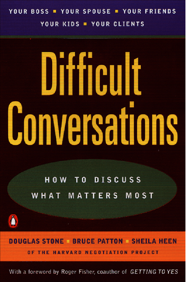 Difficult Conversations: How To Discuss What Matters Most