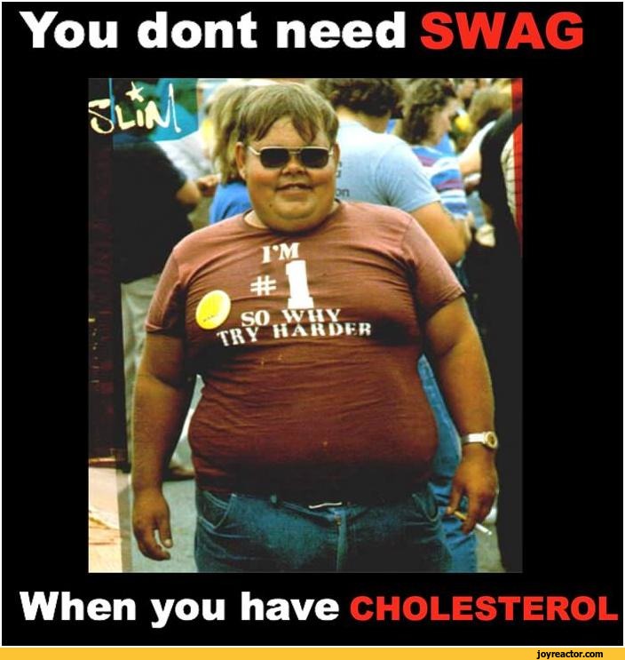 you don't need swag when you have cholesterol / SWAG / funny pictures