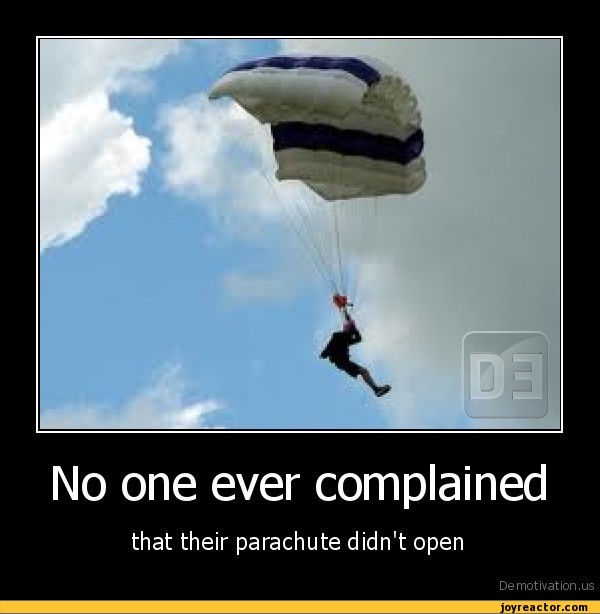 No one ever complainedthat their parachute didn't openDe motivation, us