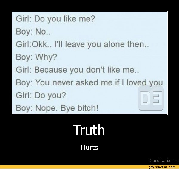 Girl Do you like me?Boy No..GirlOkk.. I'll leave you alone then..Boy