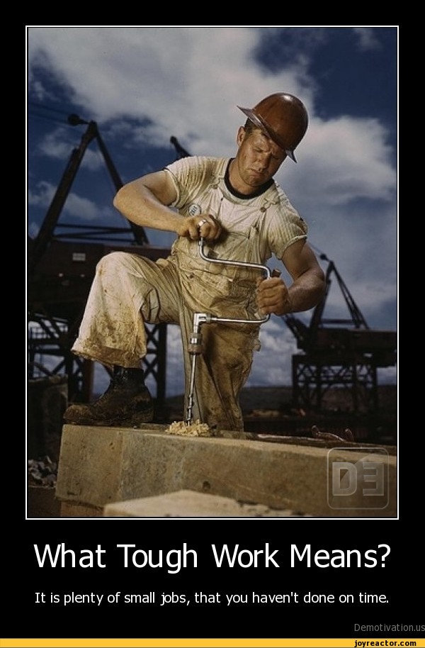What Tough Work Means?It is plenty of small jobs, that you haven't done