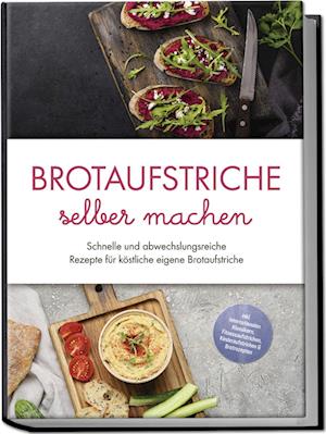 Få Brotaufstriche selber machen Schnelle und abwechslungsreiche