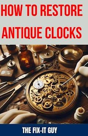 Få How to Restore Antique Clocks af The Fix-It Guy som Paperback bog på