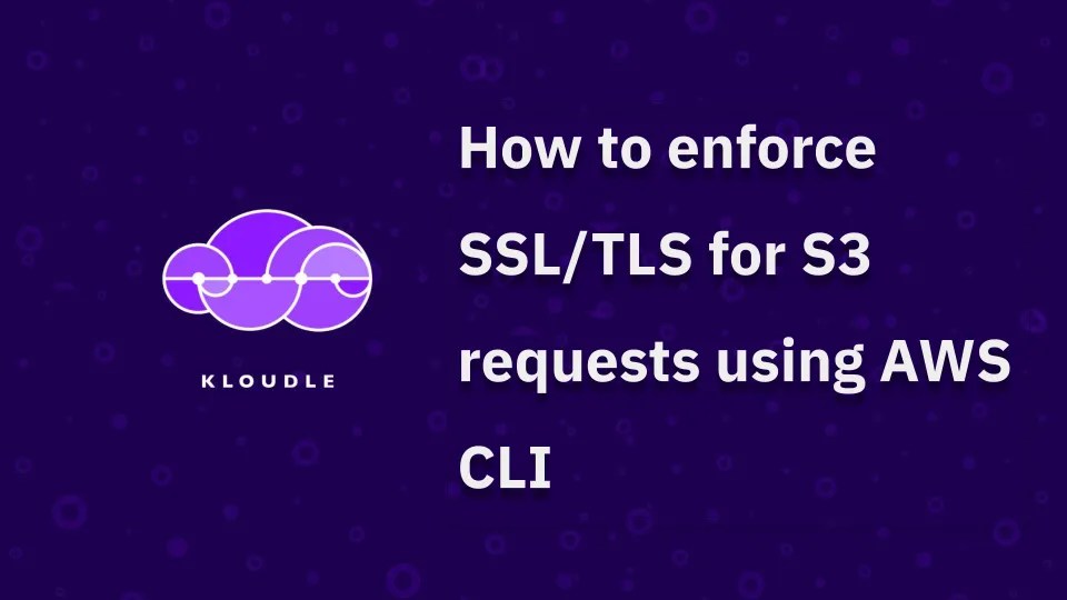 How to enforce SSL/TLS for S3 requests using AWS CLI Kloudle Cloud