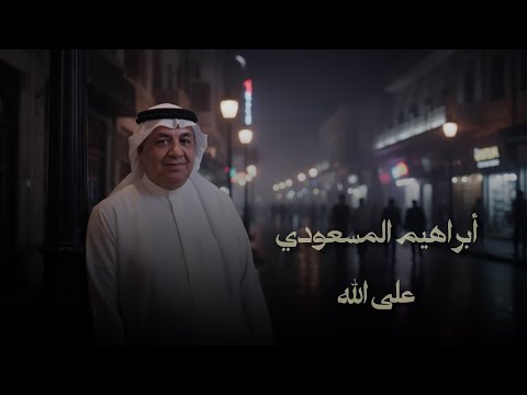 أبراهيم المسعودي على الله Ibrahim Al Masoodi Ala Allah