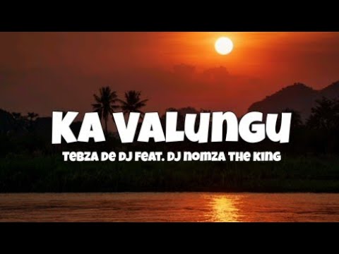 Tebza De Dj Ka Valungu Feat Dj Nomza The King Lyrics