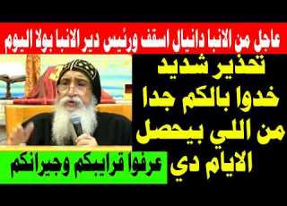 عاجل من الانبا دانيال اليوم من دير الانبا ابرام بالفيوم تحذير شديد لكل المسيحيين عرفوا كل قرايبكم