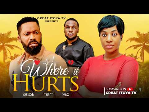 WHERE IT HURTS FREDERICK LEONARD FRANCES BEN GREAT ITOYA Latest 2026 Nigerian Movie