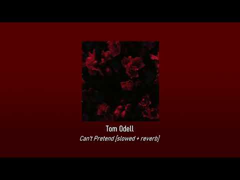 Tom Odell Can T Pretend Slowed Reverb