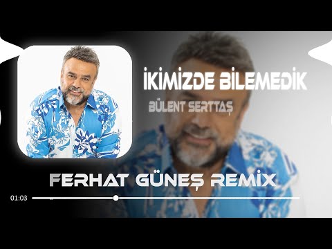 İkimizde Bilemedik Bülent Serttaş Ferhat Güneş Remix Can Özüm Öpmek İster O Mübarek Ellerini