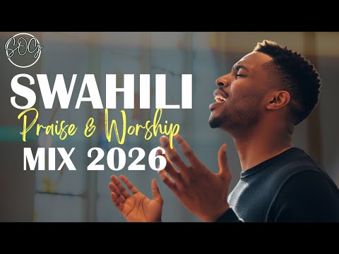POWERFUL SWAHILI PRAISE WORSHIP MIX 2026 SWAHILI PRAISE WORSHIP COVERS