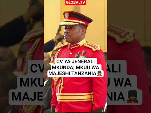 CV YA JENERALI MKUNDA MKUU WA MAJESHI YOTE TANZANIA Breaking Globaltv Jeshi Jeneral
