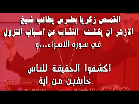 القمص زكريا بطرس يطالب شيخ الازهر ان يكشف النقاب عن اسباب نزول ايه الاسراء