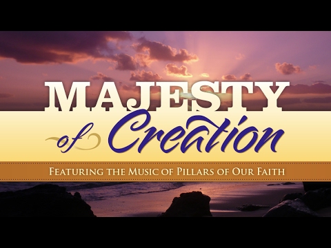 Majesty Of Creation Featuring Music From Pillars Of Our Faith