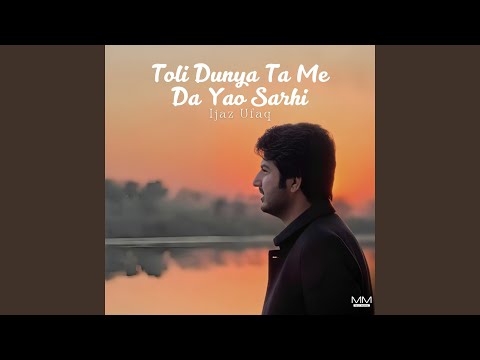 Toli Dunya Ta Me Da Yao Sarhi