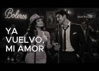 Ya Vuelvo Mi Amor Bolero En Español Full Version Con Letra