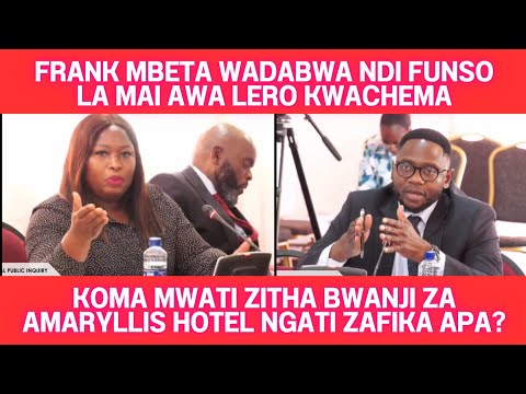 FRANK MBETA WADABWA NDI FUNSO LOMWE AFUNSA AMAI AWA LERO KU INQUIRY KWACHEMA MPAKA ZAFIKA APA
