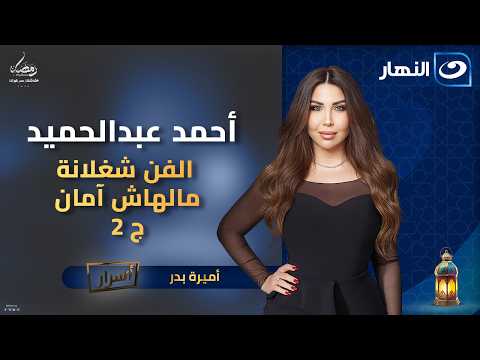 أحمد عبد الحميد الفن شغلانة مالهاش آمان اسرار مع أميرة بدر الجمعة 9 رمضان