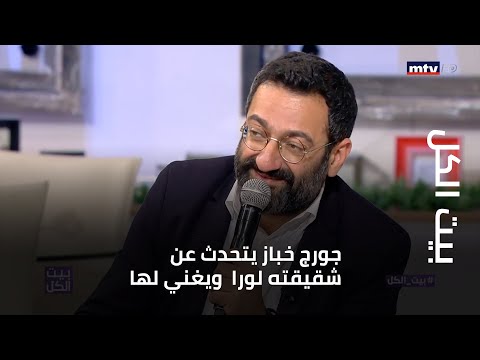بيت الكل جورج خباز يتحدث عن شقيقته لورا ويغني لها