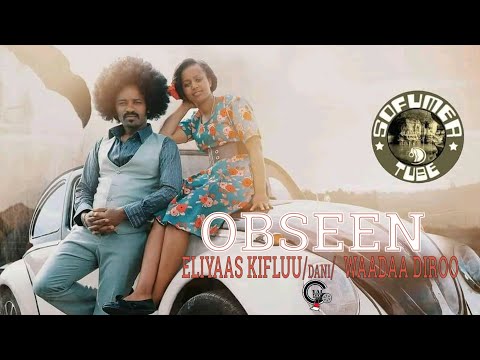 ELIYAAS KIFLUU DANI FI WAADAA DIROO OBSEEN NEW ETHIOPIAN AFAN OROMO MUSIC VIDEO OFFICIAL 2021