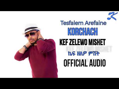 Tesfalem Arefaine Korchach Kef Zelewo Mishet New Eritrean Music 2018 Official Audio