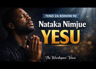  Nataka Nimjue Yesu Tenzi Za Rohoni 92 The Worshippers Voice