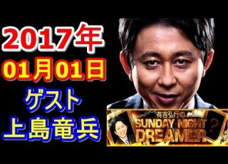 2017年01月01日 有吉弘行のSUNDAY NIGHT DREAMER 上島竜兵スペシャル サンデーナイトドリーマー 2017 01 01