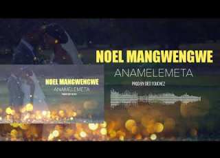 Noel Mangwengwe FT Sesria Noel ANAMELEMETA OFFICIAL AUDIO