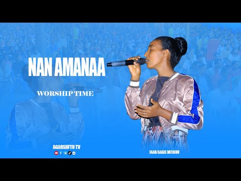 NAN AMANAA WORSHIP TIME FAAR AAGEE MITIKUU