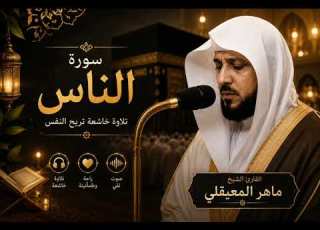  سورة الناس تلاوة خاشعة تريح القلب والنفس ماهر المعيقلي