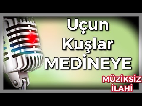 UÇUN KUŞLAR MEDİNEYE İLAHİSİ