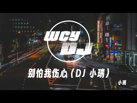 小瑞 别怕我伤心 DJ 小瑞 一颗爱你的心 时时刻刻为你转不停 我的爱也曾经 深深温暖你的心灵 動態歌詞 Pīn Yīn Gē Cí