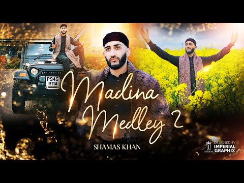 MADINA MEDLEY PART 2 SHAMAS KHAN OFFICIAL VIDEO 2024 SPECIAL ADDITION 4K