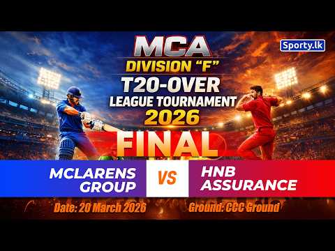 LIVE FINAL MCLARENS GROUP HNB ASSURANCE MCA DIVISION F T20 OVER LEAGUE TOURNAMENT 2026