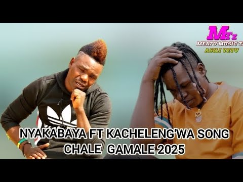 NYAKABAYA FT KACHELENG WA SONG CHALE GAMALE 2025 BY MEATU MUSIC TZ