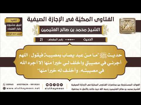 21 حديث ﷺ ما من رجل يصاب بمصيبة فيقول اللهم أجرني في مصيبتي واخلف لي خيرا منها ابن عثيمين