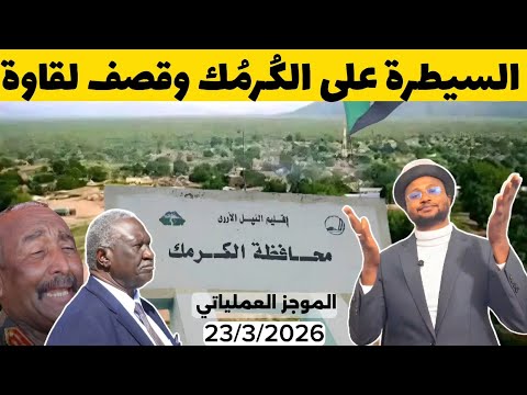 الموجز العملياتي السيطرة على مدينة الكرمك بالنيل الأزرق وطيران الجيش يقصف لقاوة غرب كردفان