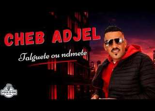 Cheb Adjel Talguete Ou Ndmete